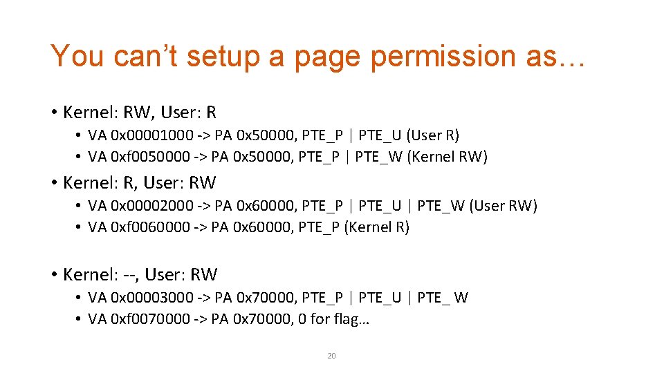 You can’t setup a page permission as… • Kernel: RW, User: R • VA