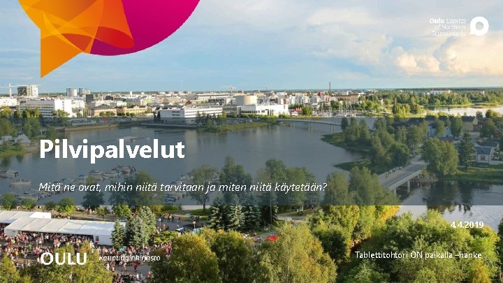 Pilvipalvelut Mitä ne ovat, mihin niitä tarvitaan ja miten niitä käytetään? 4. 4. 2019 Pilvipalvelut Mitä ne ovat, mihin niitä tarvitaan ja miten niitä käytetään? 4. 4. 2019