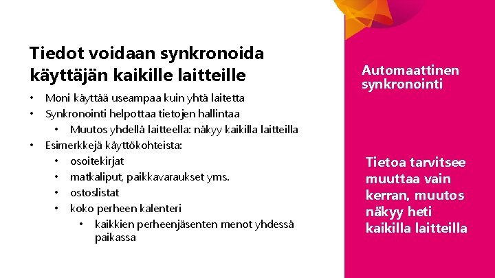 Tiedot voidaan synkronoida käyttäjän kaikille laitteille • • • Moni käyttää useampaa kuin yhtä Tiedot voidaan synkronoida käyttäjän kaikille laitteille • • • Moni käyttää useampaa kuin yhtä
