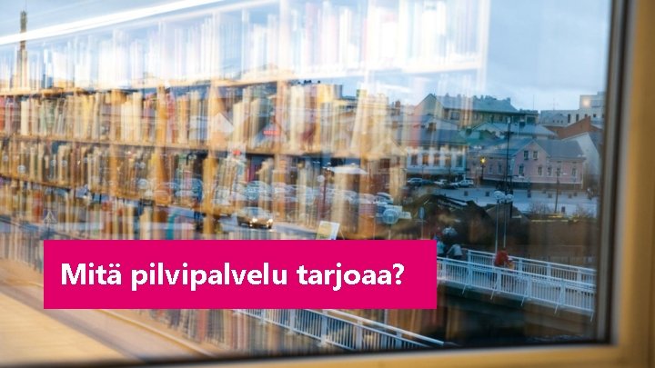 Mitä pilvipalvelu tarjoaa? Mitä pilvipalvelu tarjoaa?