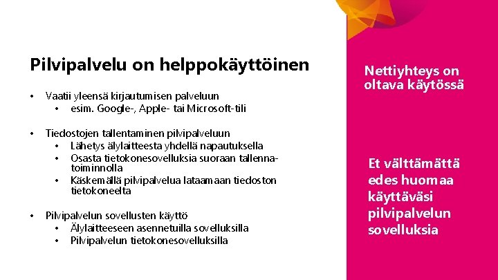 Pilvipalvelu on helppokäyttöinen • Vaatii yleensä kirjautumisen palveluun • esim. Google-, Apple- tai Microsoft-tili Pilvipalvelu on helppokäyttöinen • Vaatii yleensä kirjautumisen palveluun • esim. Google-, Apple- tai Microsoft-tili