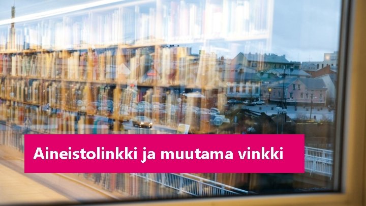 Aineistolinkki ja muutama vinkki Aineistolinkki ja muutama vinkki