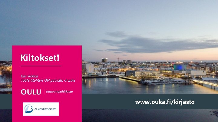 Kiitokset! Kari Rönkä Tablettitohtori ON paikalla -hanke www. ouka. fi/kirjasto Kiitokset! Kari Rönkä Tablettitohtori ON paikalla -hanke www. ouka. fi/kirjasto
