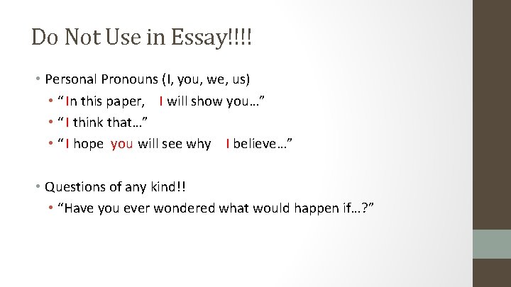 Do Not Use in Essay!!!! • Personal Pronouns (I, you, we, us) • “