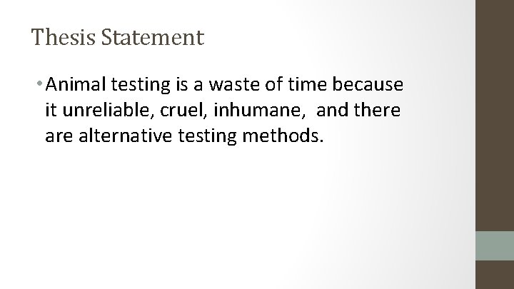 Thesis Statement • Animal testing is a waste of time because it unreliable, cruel,