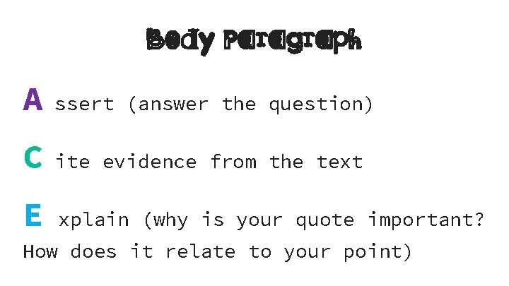 Body Paragraph A ssert (answer the question) C ite evidence from the text E