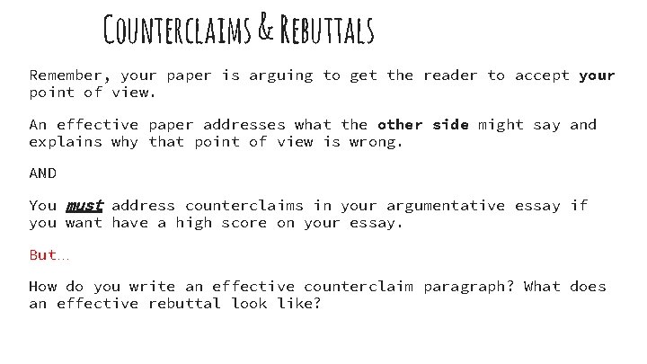 Counterclaims & Rebuttals Remember, your paper is arguing to get the reader to accept