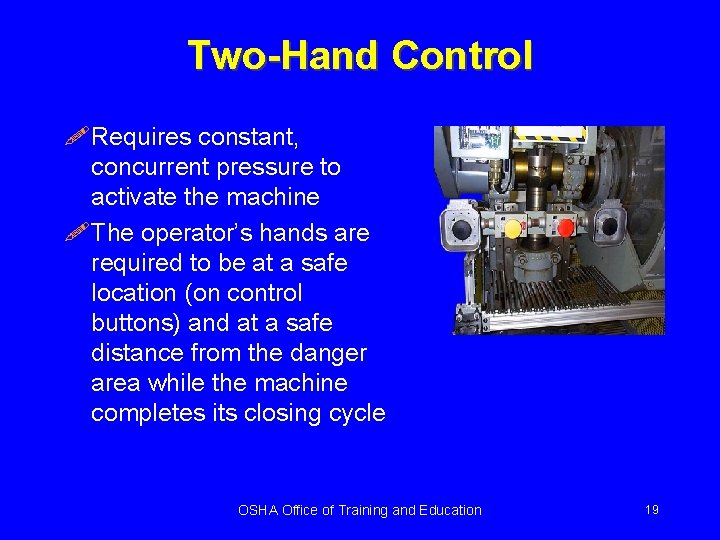 Two-Hand Control !Requires constant, concurrent pressure to activate the machine !The operator’s hands are
