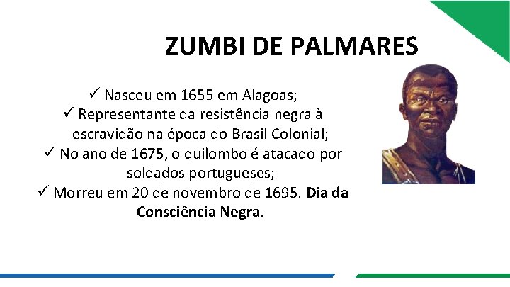 ZUMBI DE PALMARES ü Nasceu em 1655 em Alagoas; ü Representante da resistência negra