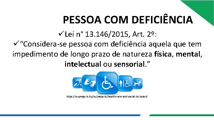 PESSOA COM DEFICIÊNCIA üLei n° 13. 146/2015, Art. 2º: ü“Considera-se pessoa com deficiência aquela