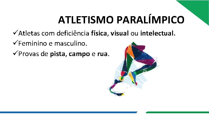 ATLETISMO PARALÍMPICO üAtletas com deficiência física, visual ou intelectual. üFeminino e masculino. üProvas de