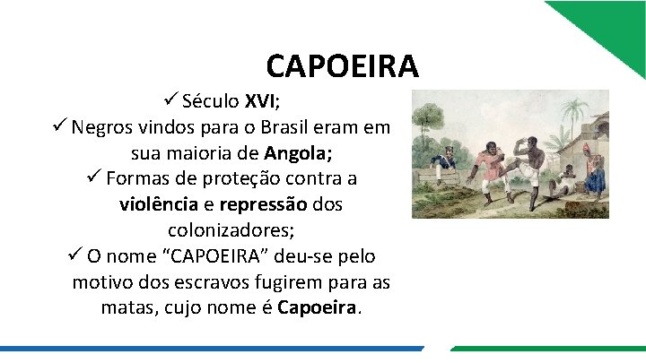 CAPOEIRA ü Século XVI; ü Negros vindos para o Brasil eram em sua maioria