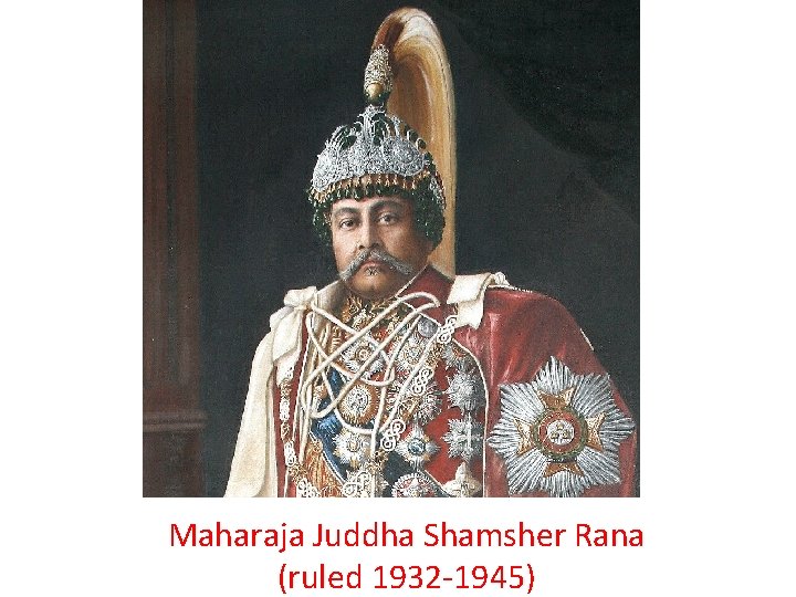 Maharaja Juddha Shamsher Rana (ruled 1932 -1945) 