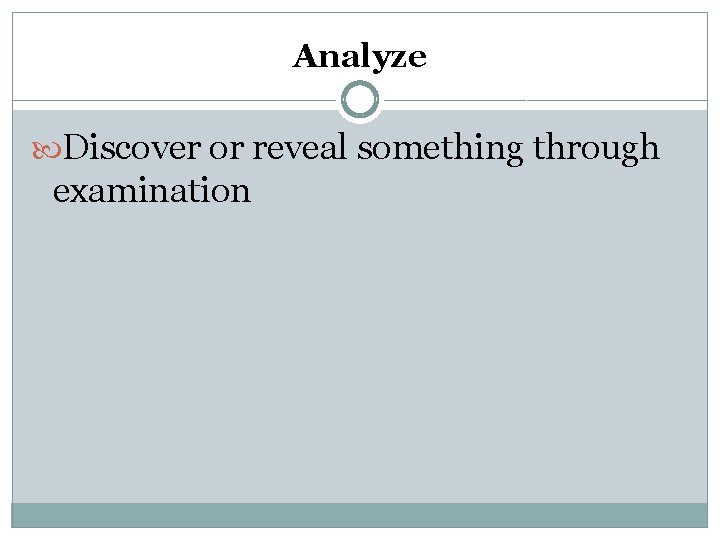 Analyze Discover or reveal something through examination 