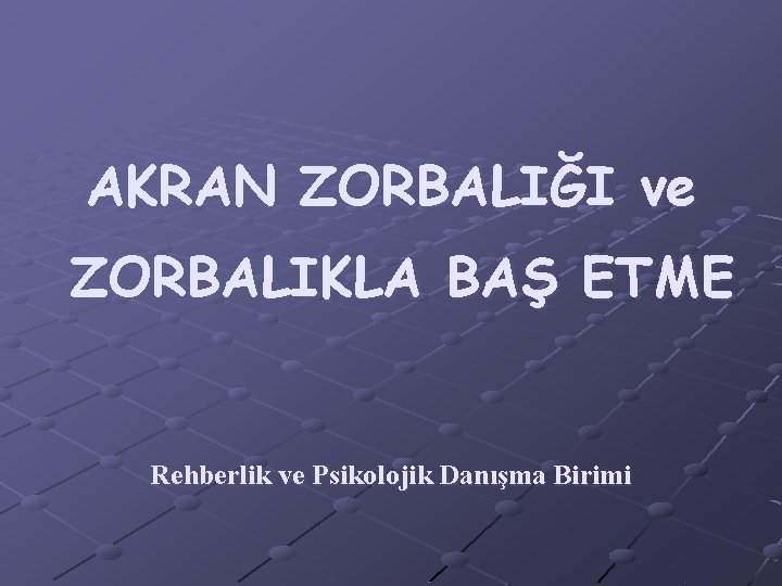 AKRAN ZORBALIĞI ve ZORBALIKLA BAŞ ETME Rehberlik ve Psikolojik Danışma Birimi 