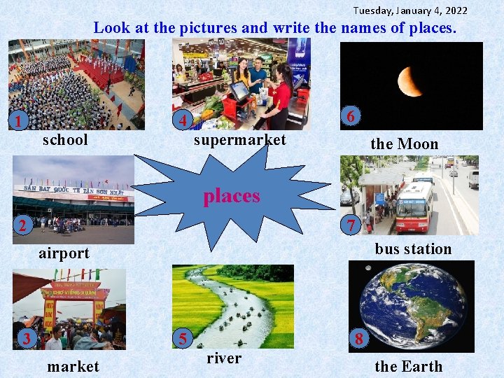 Tuesday, January 4, 2022 Look at the pictures and write the names of places.