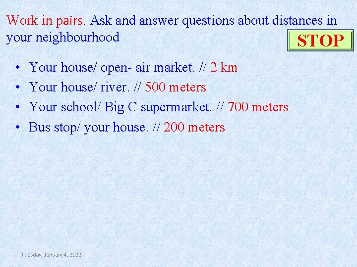 Work in pairs. Ask and answer questions about distances in your neighbourhood START STOP