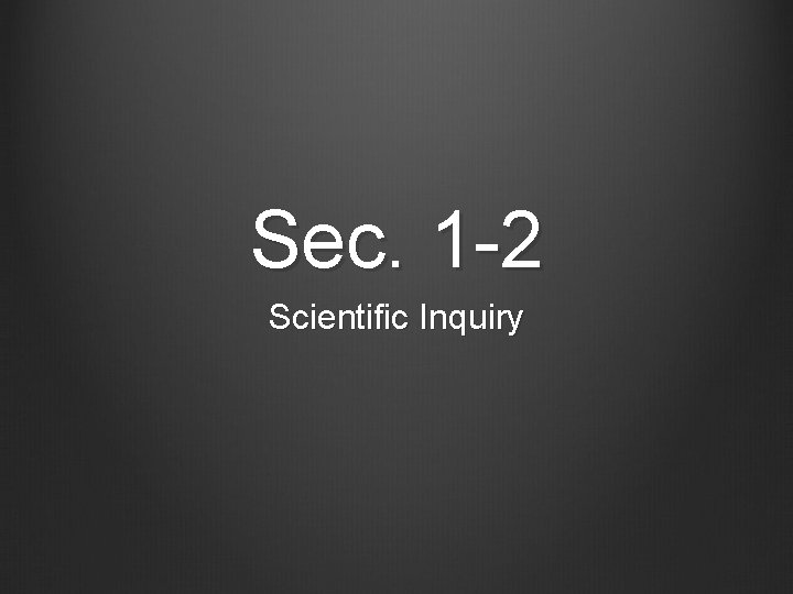 Sec. 1 -2 Scientific Inquiry 