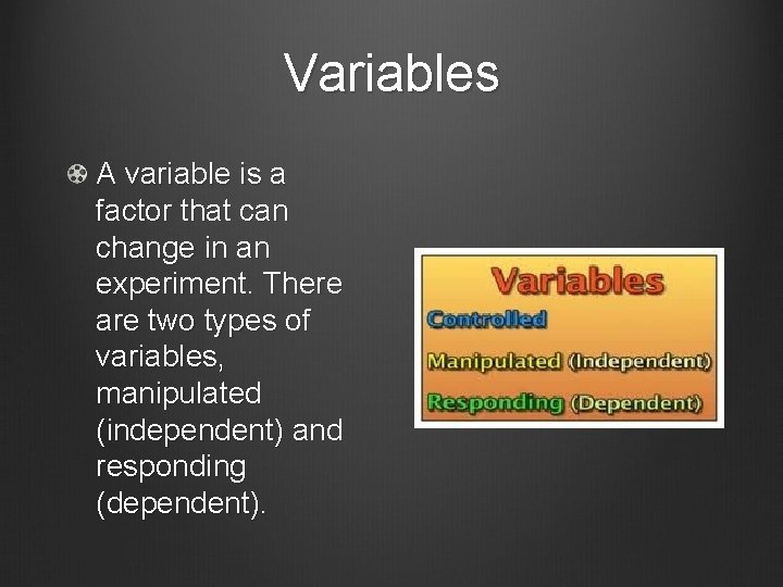 Variables A variable is a factor that can change in an experiment. There are