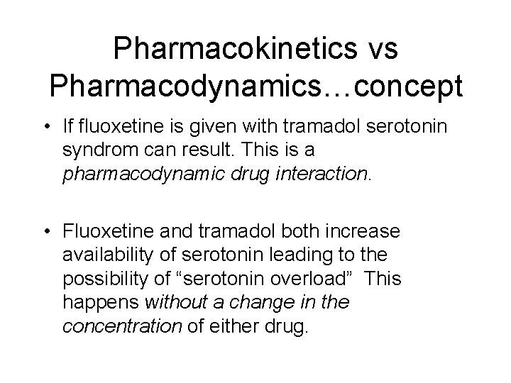 Pharmacokinetics vs Pharmacodynamics…concept • If fluoxetine is given with tramadol serotonin syndrom can result.
