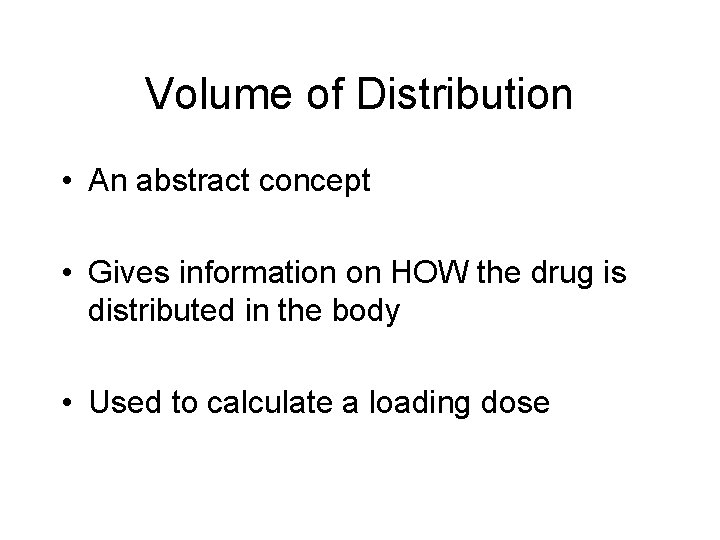 Volume of Distribution • An abstract concept • Gives information on HOW the drug