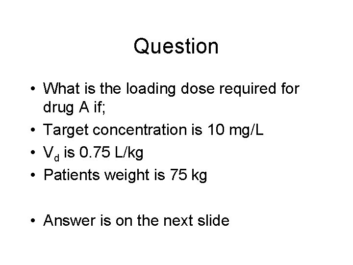 Question • What is the loading dose required for drug A if; • Target
