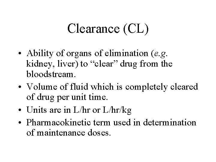 Clearance (CL) • Ability of organs of elimination (e. g. kidney, liver) to “clear”