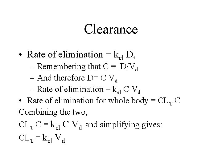 Clearance • Rate of elimination = kel D, – Remembering that C = D/Vd