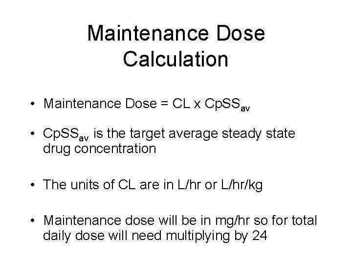 Maintenance Dose Calculation • Maintenance Dose = CL x Cp. SSav • Cp. SSav