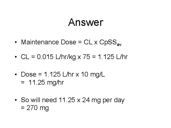 Answer • Maintenance Dose = CL x Cp. SSav • CL = 0. 015