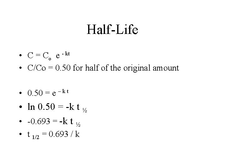 Half-Life • C = Co e - kt • C/Co = 0. 50 for