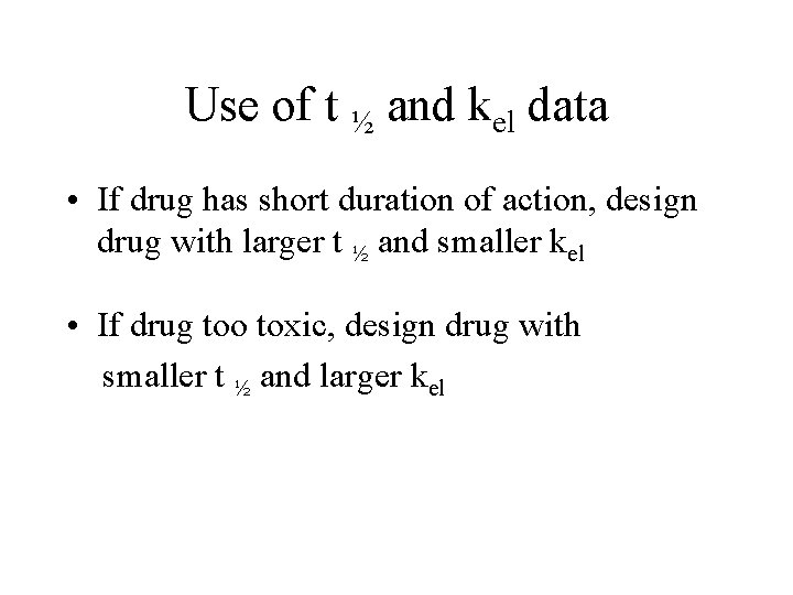 Use of t ½ and kel data • If drug has short duration of