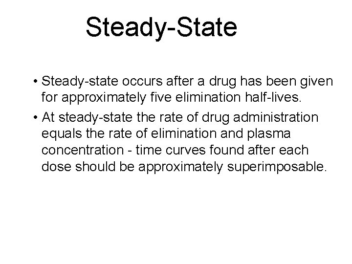 Steady-State • Steady-state occurs after a drug has been given for approximately five elimination