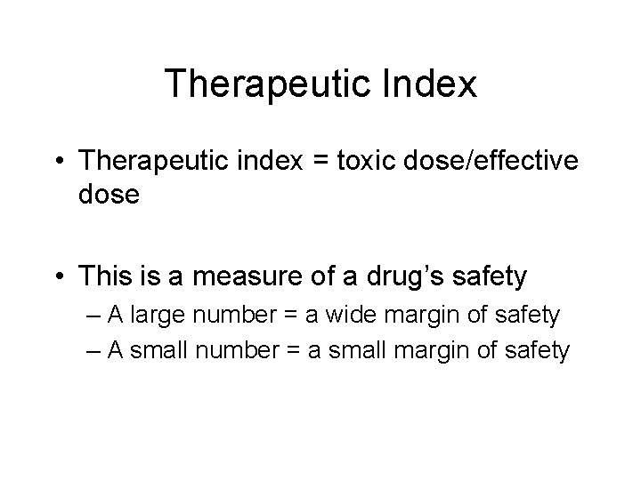 Therapeutic Index • Therapeutic index = toxic dose/effective dose • This is a measure