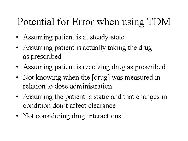Potential for Error when using TDM • Assuming patient is at steady-state • Assuming