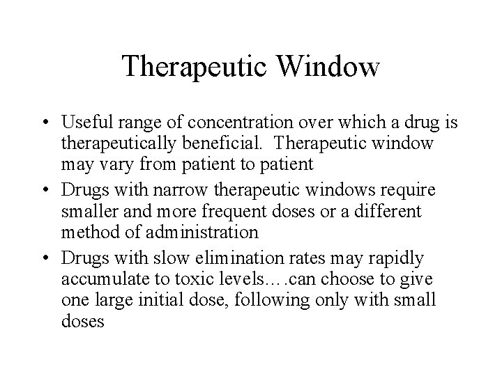 Therapeutic Window • Useful range of concentration over which a drug is therapeutically beneficial.