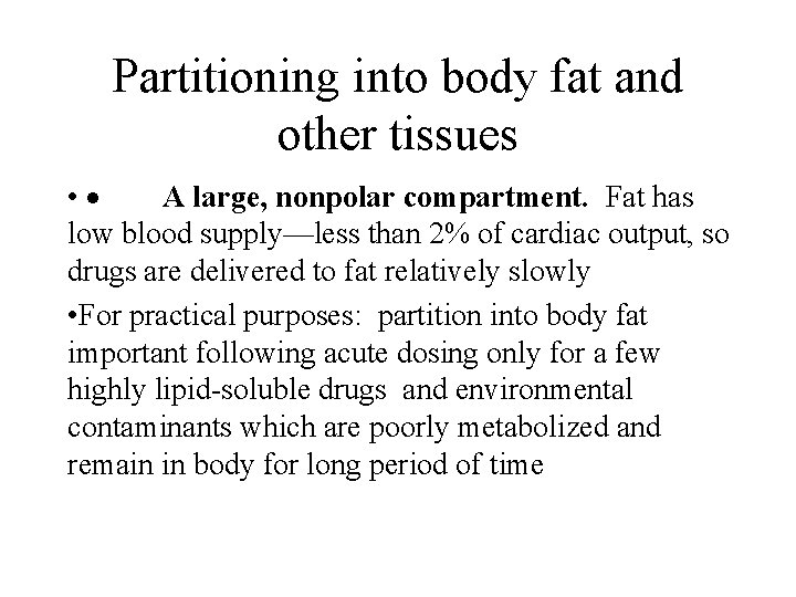 Partitioning into body fat and other tissues • · A large, nonpolar compartment. Fat