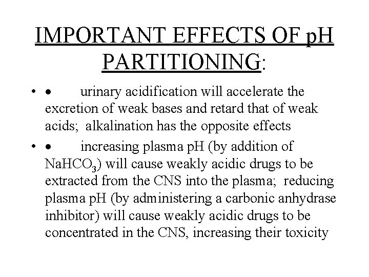 IMPORTANT EFFECTS OF p. H PARTITIONING: • · urinary acidification will accelerate the excretion