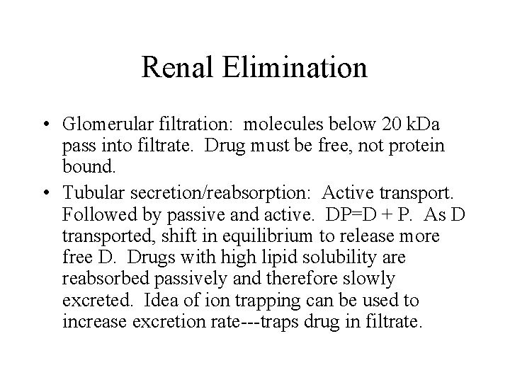 Renal Elimination • Glomerular filtration: molecules below 20 k. Da pass into filtrate. Drug