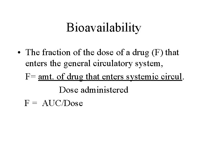 Bioavailability • The fraction of the dose of a drug (F) that enters the