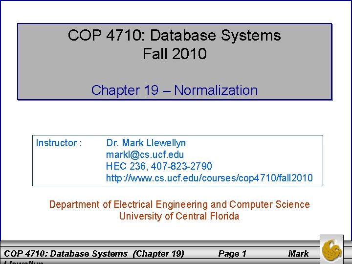COP 4710: Database Systems Fall 2010 Chapter 19 – Normalization Instructor : Dr. Mark