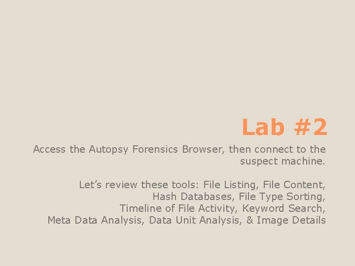 Lab #2 Access the Autopsy Forensics Browser, then connect to the suspect machine. Let’s