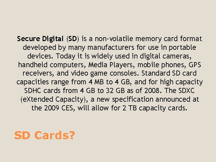 Secure Digital (SD) is a non-volatile memory card format developed by manufacturers for use