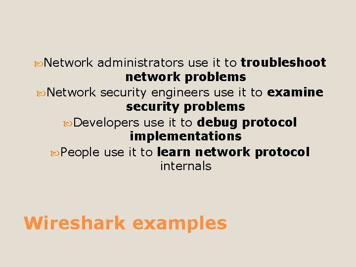  Network administrators use it to troubleshoot network problems Network security engineers use it