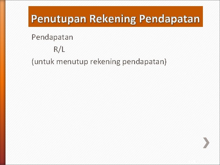 Penutupan Rekening Pendapatan R/L (untuk menutup rekening pendapatan) HAL : 45 