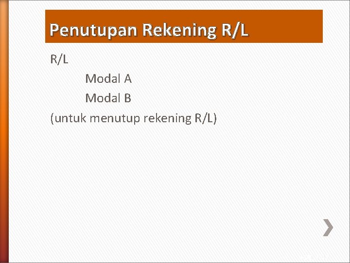 Penutupan Rekening R/L Modal A Modal B (untuk menutup rekening R/L) HAL : 47