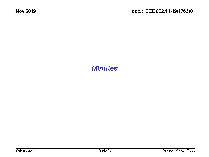 Nov 2019 doc. : IEEE 802. 11 -19/1763 r 0 Minutes Submission Slide 13 Nov 2019 doc. : IEEE 802. 11 -19/1763 r 0 Minutes Submission Slide 13