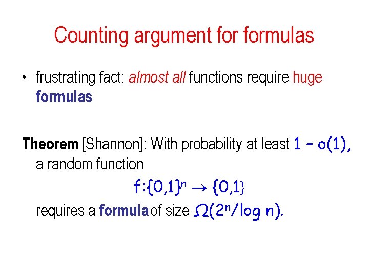 Counting argument formulas • frustrating fact: almost all functions require huge formulas Theorem [Shannon]: