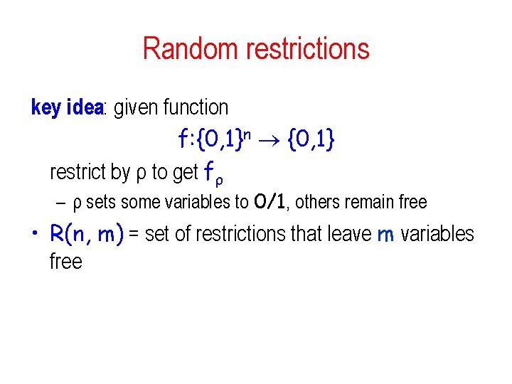 Random restrictions key idea: given function f: {0, 1}n {0, 1} restrict by ρ Random restrictions key idea: given function f: {0, 1}n {0, 1} restrict by ρ