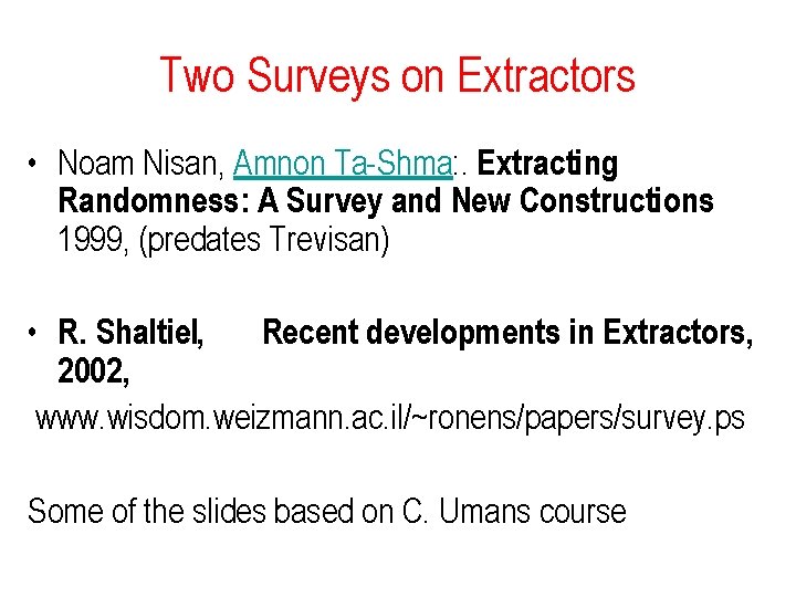Two Surveys on Extractors • Noam Nisan, Amnon Ta-Shma: . Extracting Randomness: A Survey Two Surveys on Extractors • Noam Nisan, Amnon Ta-Shma: . Extracting Randomness: A Survey